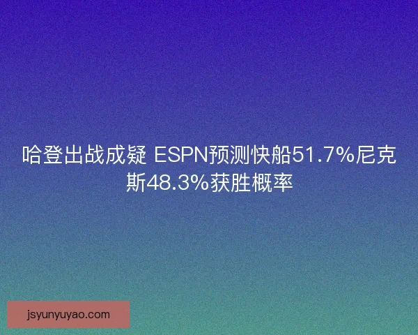 哈登出战成疑 ESPN预测快船51.7%尼克斯48.3%获胜概率